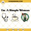 Celtics Nurse SVG, Celtics Woman SVG, I’m A Simple Woman Celtics SVG, Boston Celtics SVG