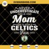Never Underestimate A Mom Who Is Also A Celtics Fan SVG, Boston Celtics SVG, Celtics Mom SVG, Celtics Fan SVG, Celtics Mama SVG