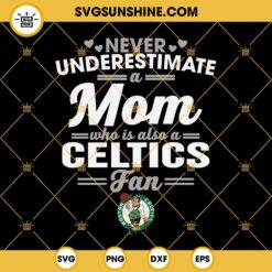 Never Underestimate A Mom Who Is Also A Celtics Fan SVG, Boston Celtics SVG, Celtics Mom SVG, Celtics Fan SVG, Celtics Mama SVG