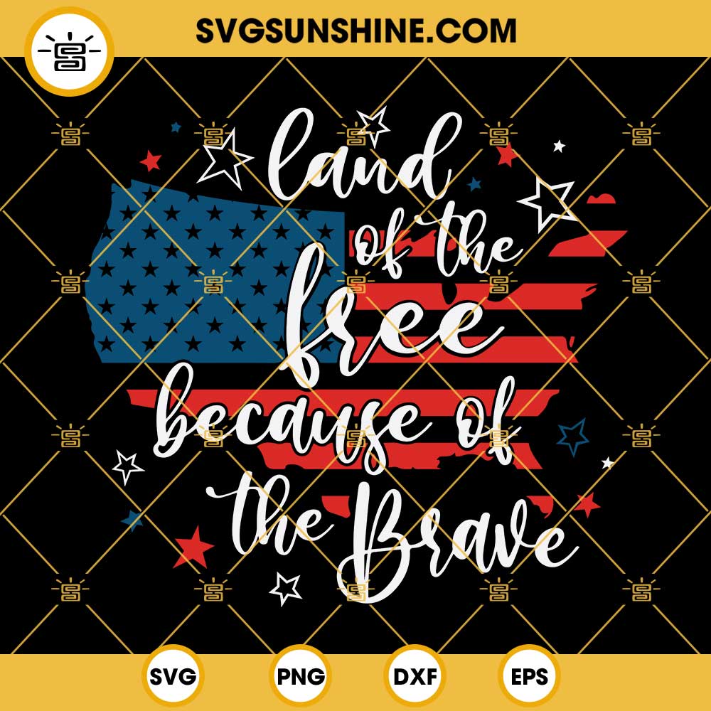 4th Of July SVG, Land Of The Free Because Of The Brave SVG PNG DXF EPS Cut File For Cricut Silhouette
