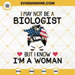 Biologist SVG, I May Not Be A Biologist But I Know I’m A Woman SVG, Definition Of Woman SVG