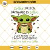 Funny Baby Yoda Coffee SVG, Coffee Spelled Backwards Is Eeffoc Just Know That I Don't Give Eeffoc Until I've Had My Coffee SVG