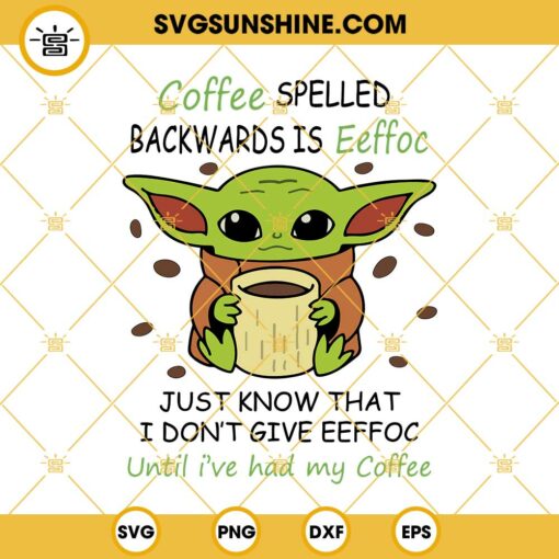 Funny Baby Yoda Coffee SVG, Coffee Spelled Backwards Is Eeffoc Just Know That I Don’t Give Eeffoc Until I’ve Had My Coffee SVG