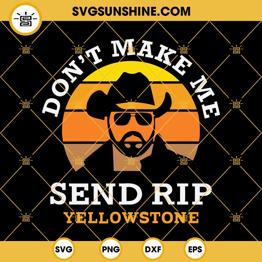 Yellowstone SVG, Don't Make Me Send Rip SVG, Dutton Ranch SVG, Make America Cowboy SVG, Cowboy SVG, Got A Problem Send Rip SVG