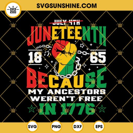 Juneteenth SVG, Juneteenth 1865 Because My Ancestors Weren’t Free In 1776 SVG PNG DXF EPS