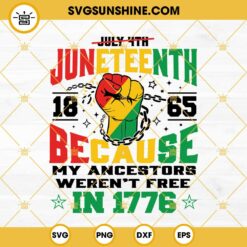 Juneteenth 1865 Because My Ancestors Weren't Free In 1776 SVG PNG DXF EPS Cut Files For Cricut Silhouette