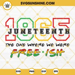 Juneteenth SVG, Juneteenth 1865 The One Where We Were Free-ish SVG, Free-ish Since 1865 SVG, Black Freedom Shirt SVG