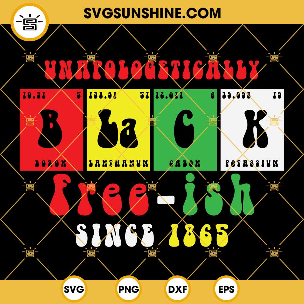 Unapologetically Black SVG, Free-ish Since 1865 SVG, Black Periodic Table SVG, Juneteenth SVG, Scientist Black Shirt SVG