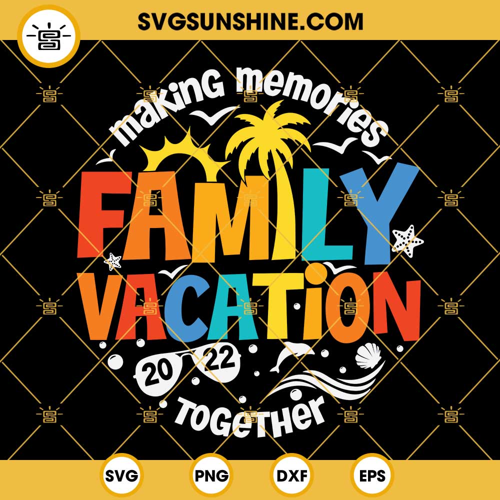 Family Vacation 2022 SVG, Summer Vacation SVG, Summer 2022 SVG, Making Memories Together SVG, Vacation Shirts SVG, Family Trip SVG Cut Files