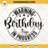 Warning Birthday Trip In Progress SVG, Funny Birthday SVG, Trip In Progress SVG, Birthday SVG