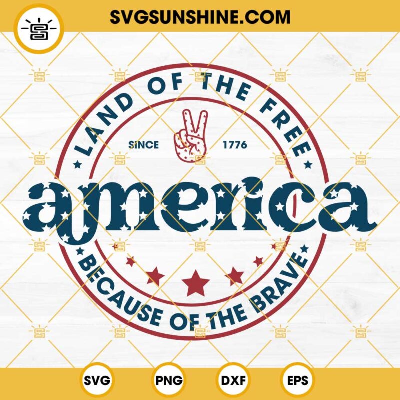 America SVG, Land Of The Free Because Of The Brave SVG, 4th Of July SVG ...