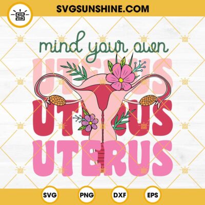 Mind Your Own Uterus Svg, Floral Uterus Svg, Uterus Flower Svg, Uterus ...