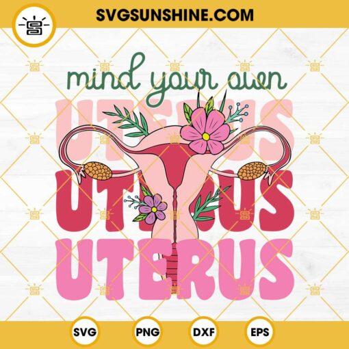 Mind Your Own Uterus Svg, Floral Uterus Svg, Uterus Flower Svg, Uterus Svg, Pro Choice Svg, Feminist Svg, Abortion Law Svg, Women’s Rights Svg