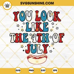 You Look Like The 4th Of July SVG, Fourth Of July SVG, 4th Of July SVG, Patriotic SVG, 4th Of July Shirt SVG PNG DXF EPS