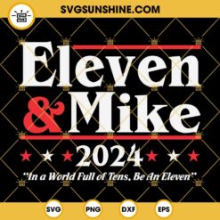 ELEVEN And MIKE 2024 SVG, In A World Full Of Tens Be An Eleven SVG, Funny Election Stranger Things SVG