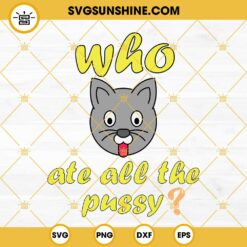 Funny Who Ate All The Pussy SVG PNG DXF EPS Cut Files For Cricut Silhouette