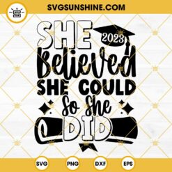 Graduation 2023 SVG, She Believed She Could So She Did SVG, Class Of 2023 SVG, Graduation Cap SVG, Senior 2023 SVG