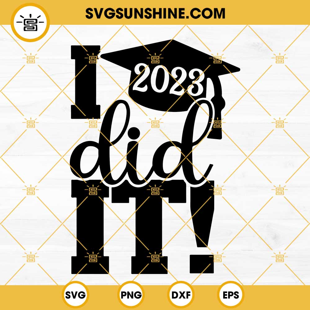 I Did It Graduation 2023 Svg Class Of 2023 Svg Graduation Cap Svg