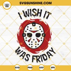 Jason Mask I Wish It Was Friday SVG, Jason Voorhees SVG, Friday The 13th SVG, Halloween SVG, Horror SVG