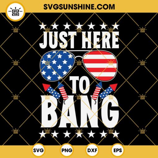 Just Here To Bang SVG, Patriotic SVG, Fourth Of July SVG, 4th Of July SVG