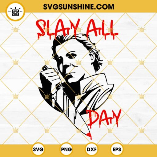 Michael Myers SVG, Slay All Day SVG, Horror SVG, Michael Myers Cricut Silhouette SVG
