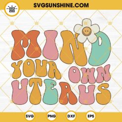 Mind Your Own Uterus SVG, Reproductive Rights SVG, Feminist SVG, Women's Rights SVG