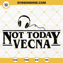 Not Today Vecna SVG, Stranger Things Quotes SVG PNG DXF EPS Cut Files For Cricut Silhouette