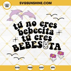 Tú No Eres Bebecita Tú Eres Bebesota Bad Bunny SVG PNG DXF EPS Cricut