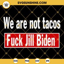 We Are Not Tacos SVG, Fuck Jill Biden SVG PNG DXF EPS