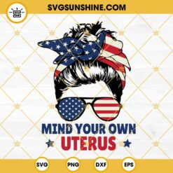 Messy Bun Mind Your Own Uterus SVG, Pro Choice SVG, American Flag Messy Bun Sunglasses SVG