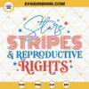 Stars Stripes And Reproductive Rights SVG, Patriotic 4th Of July SVG, 1973 Protect Roe SVG, Pro Choice SVG