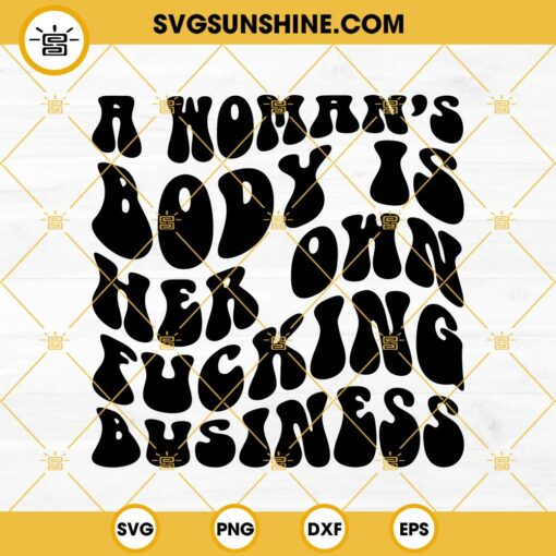 Womens Rights SVG, A Woman's Body Is Her Own Fucking Business SVG, My Body My Choice SVG