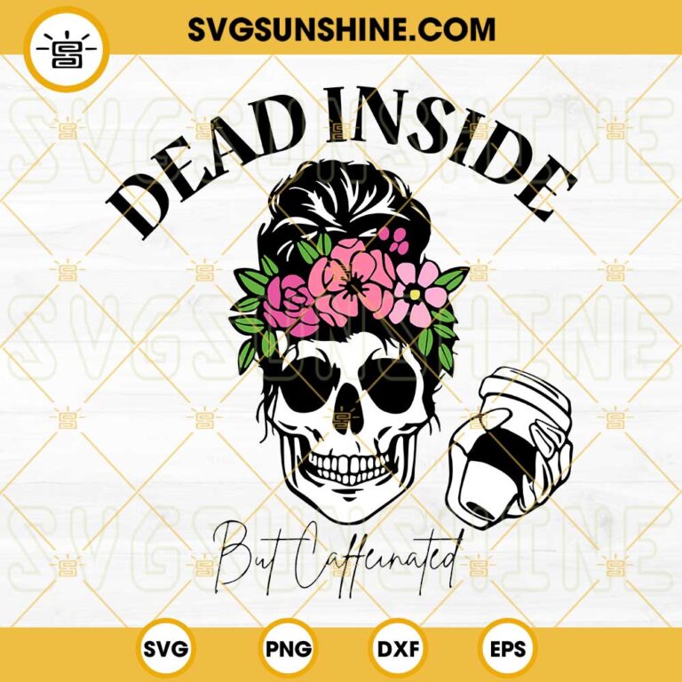 Dead Inside But Caffeinated SVG, Dead SVG, Skeleton SVG, Mom Life Skull ...