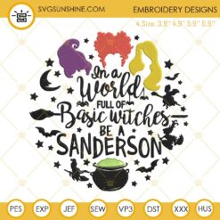 Hocus Pocus Embroidery Pattern, In A World Full Of Basic Witches Be A Sanderson Embroidery Design File