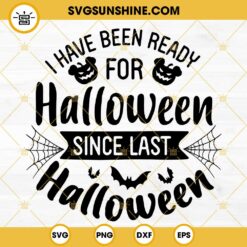 I Have Been Ready For Halloween Since Last Halloween SVG, Funny Saying About Halloween Quotes SVG