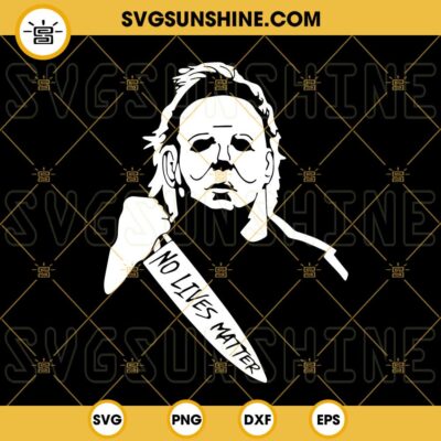 Michael Myers No Lives Matter SVG, Michael Myers SVG, Horror Movie SVG ...