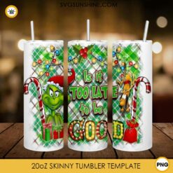 Grinch Christmas 20oz Skinny Tumbler Template PNG, Is It Too Late To Be Good Skinny Tumbler Design PNG