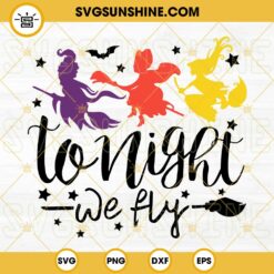 Tonight We Fly SVG, Sanderson Sisters SVG, Hocus Pocus SVG, Witches SVG File