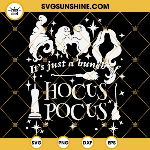 It's Just A Bunch Of Hocus Pocus SVG, Sanderson Sisters SVG PNG DXF EPS Cricut