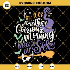 Oh Look Another Glorious Morning Makes Me Sick SVG, Halloween Witch Hocus Pocus SVG PNG DXF EPS