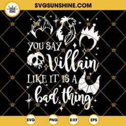 You Say Villain Like It Is A Bad Thing SVG, Villains SVG PNG DXF EPS Cricut