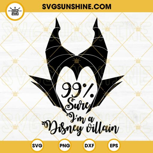 Maleficent SVG, 99% Sure I’m A Disney Villain SVG, Disney Villain SVG