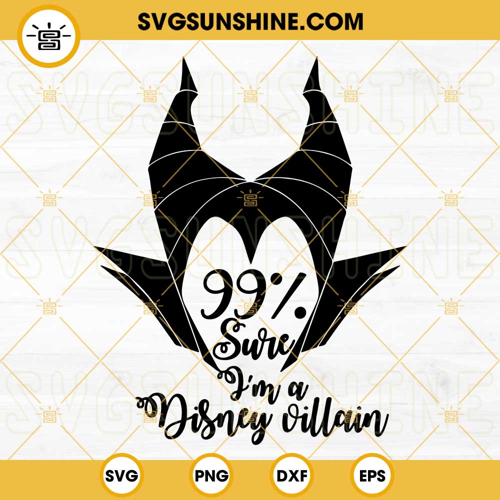 Maleficent SVG, 99% Sure I'm A Disney Villain SVG, Disney Villain SVG