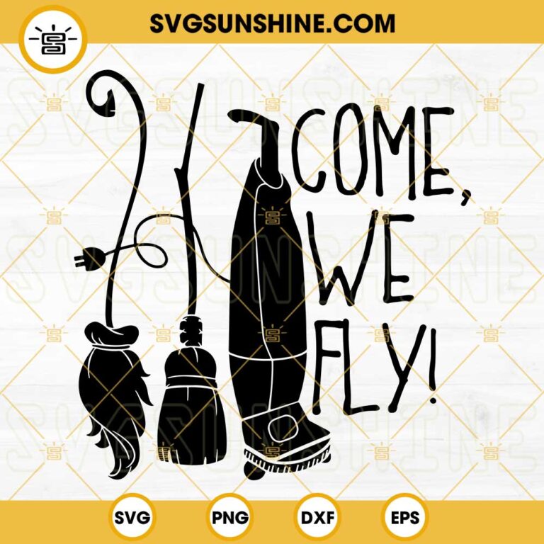 Come We Fly SVG, Hocus Pocus SVG, Sanderson Sisters SVG, Hocus Pocus