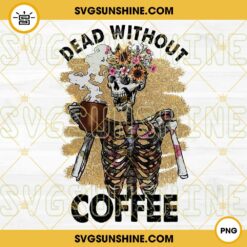 Dead Without Coffee PNG, Skeleton Coffee PNG Digital Download