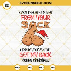 Even Though I'm Not From Your Sack I Know You're Still Got My Back Merry Christmas SVG PNG DXF EPS