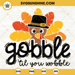 Gobble Til You Wobble SVG, Thanksgiving Turkey Day SVG, Funny Thanksgiving Shirt SVG