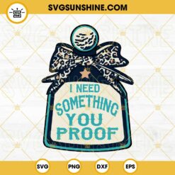 I Need Something You Proof SVG, Morgan Wallen Lyrics SVG, Country Music SVG