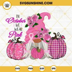 In October We Wear Pink Gnome Pumpkins SVG, Pink Gnome Breast Cancer Awareness SVG DXF EPS PNG Cricut Silhouette