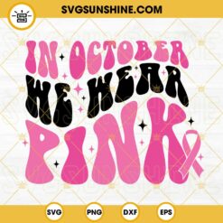 In October We Wear Pink SVG, Breast Cancer SVG, Pink Ribbon SVG, Cancer Ribbon SVG PNG DXF EPS Cut Files
